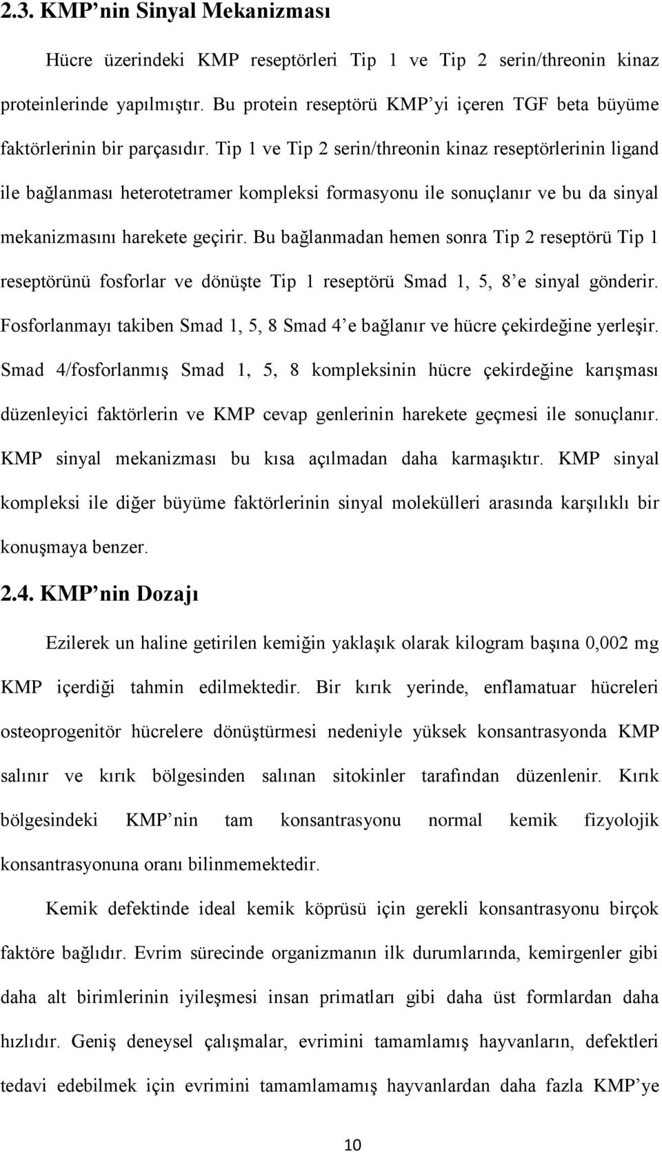 Tip 1 ve Tip 2 serin/threonin kinaz reseptörlerinin ligand ile bağlanması heterotetramer kompleksi formasyonu ile sonuçlanır ve bu da sinyal mekanizmasını harekete geçirir.