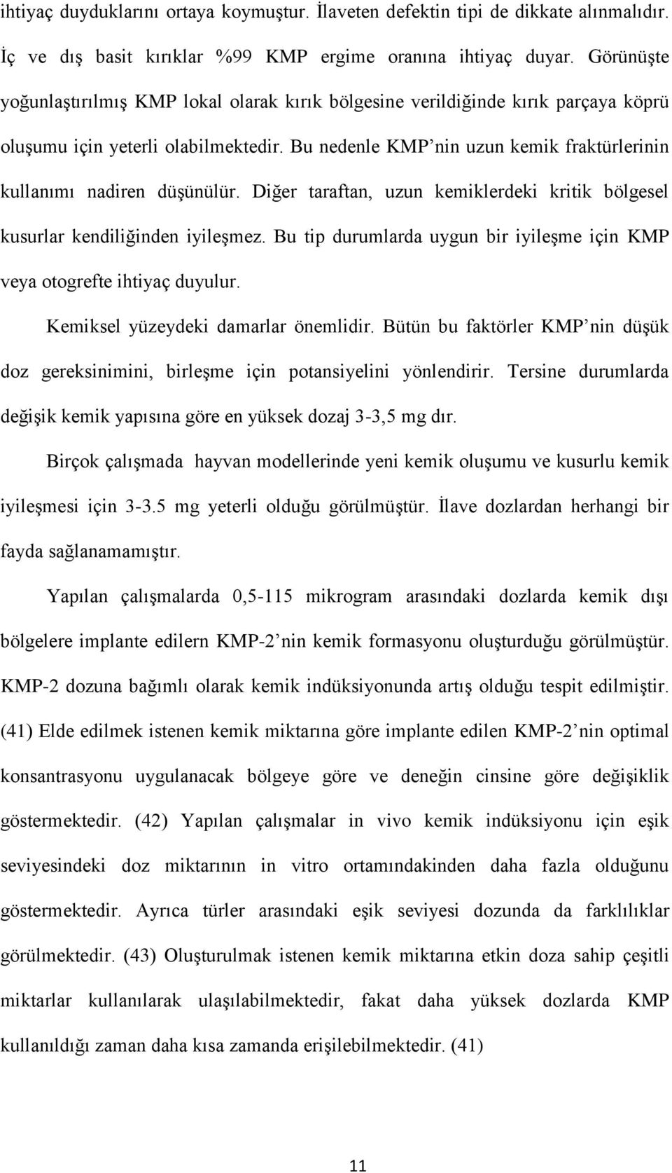 Bu nedenle KMP nin uzun kemik fraktürlerinin kullanımı nadiren düşünülür. Diğer taraftan, uzun kemiklerdeki kritik bölgesel kusurlar kendiliğinden iyileşmez.