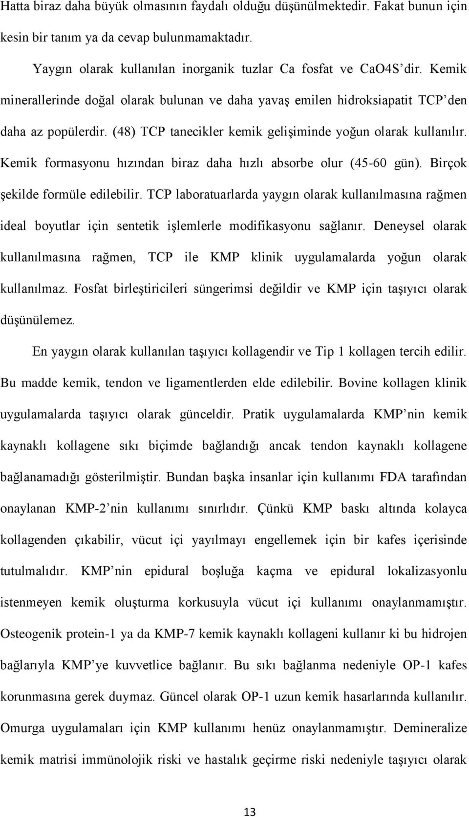 Kemik formasyonu hızından biraz daha hızlı absorbe olur (45-60 gün). Birçok şekilde formüle edilebilir.