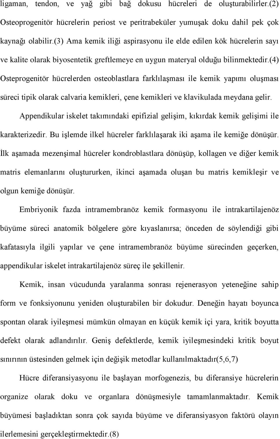 (4) Osteprogenitör hücrelerden osteoblastlara farklılaşması ile kemik yapımı oluşması süreci tipik olarak calvaria kemikleri, çene kemikleri ve klavikulada meydana gelir.