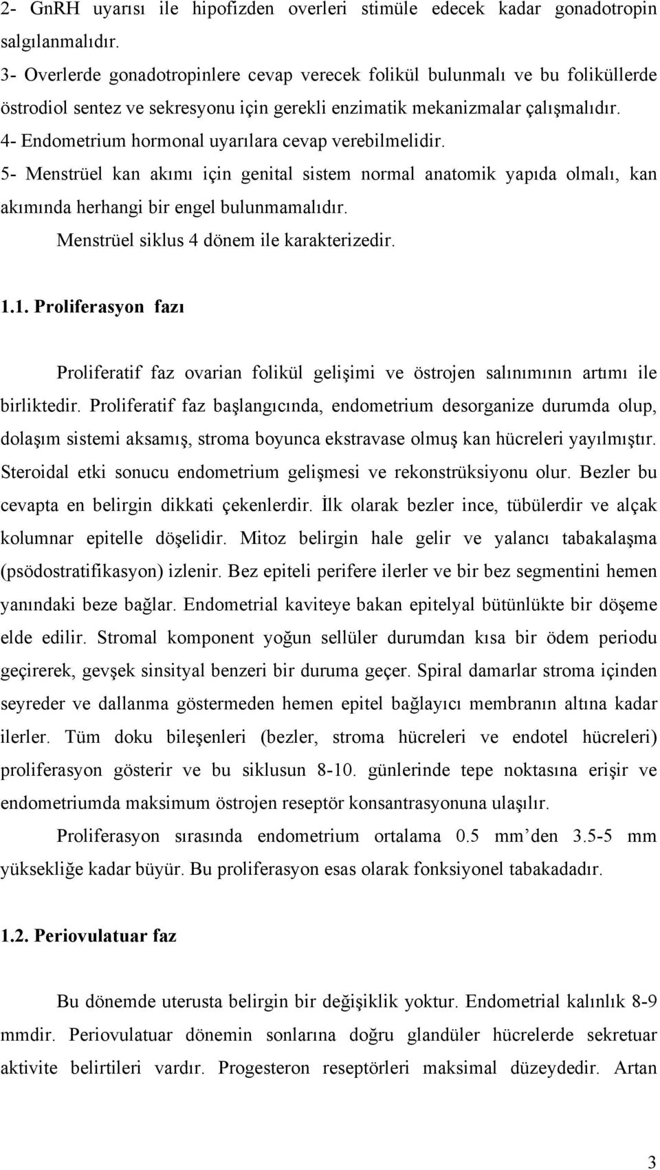 4- Endometrium hormonal uyarılara cevap verebilmelidir. 5- Menstrüel kan akımı için genital sistem normal anatomik yapıda olmalı, kan akımında herhangi bir engel bulunmamalıdır.