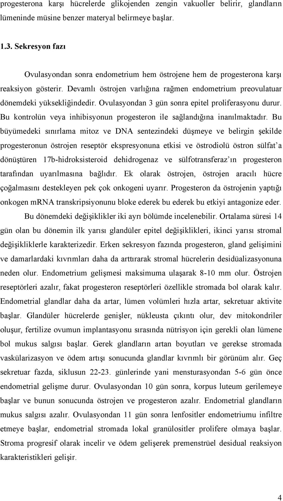 Ovulasyondan 3 gün sonra epitel proliferasyonu durur. Bu kontrolün veya inhibisyonun progesteron ile sağlandığına inanılmaktadır.