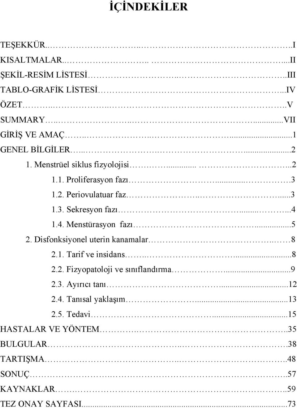 .....4 1.4. Menstürasyon fazı...5 2. Disfonksiyonel uterin kanamalar.. 8 2.1. Tarif ve insidans.....8 2.2. Fizyopatoloji ve sınıflandırma...9 2.3.