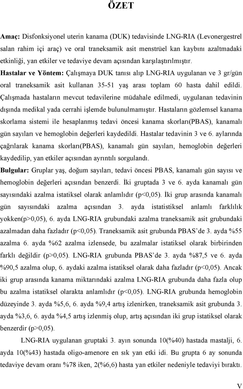 Çalışmada hastaların mevcut tedavilerine müdahale edilmedi, uygulanan tedavinin dışında medikal yada cerrahi işlemde bulunulmamıştır.