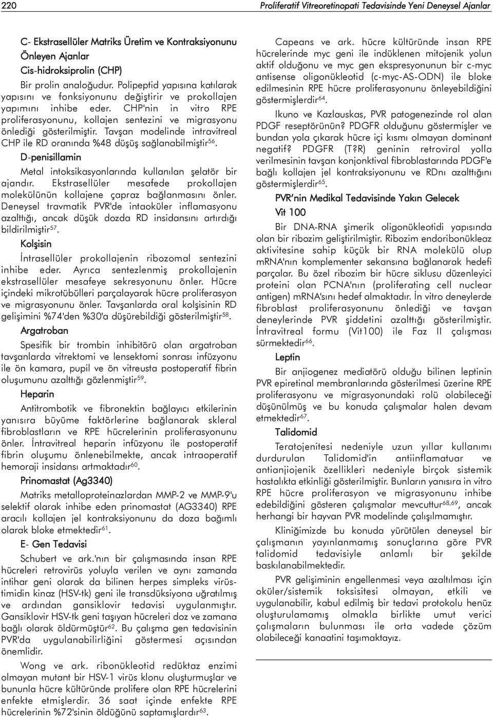 Tavþan modelinde intravitreal CHP ile RD oranýnda %48 düþüþ saðlanabilmiþtir 56. D-penisillamin Metal intoksikasyonlarýnda kullanýlan þelatör bir ajandýr.