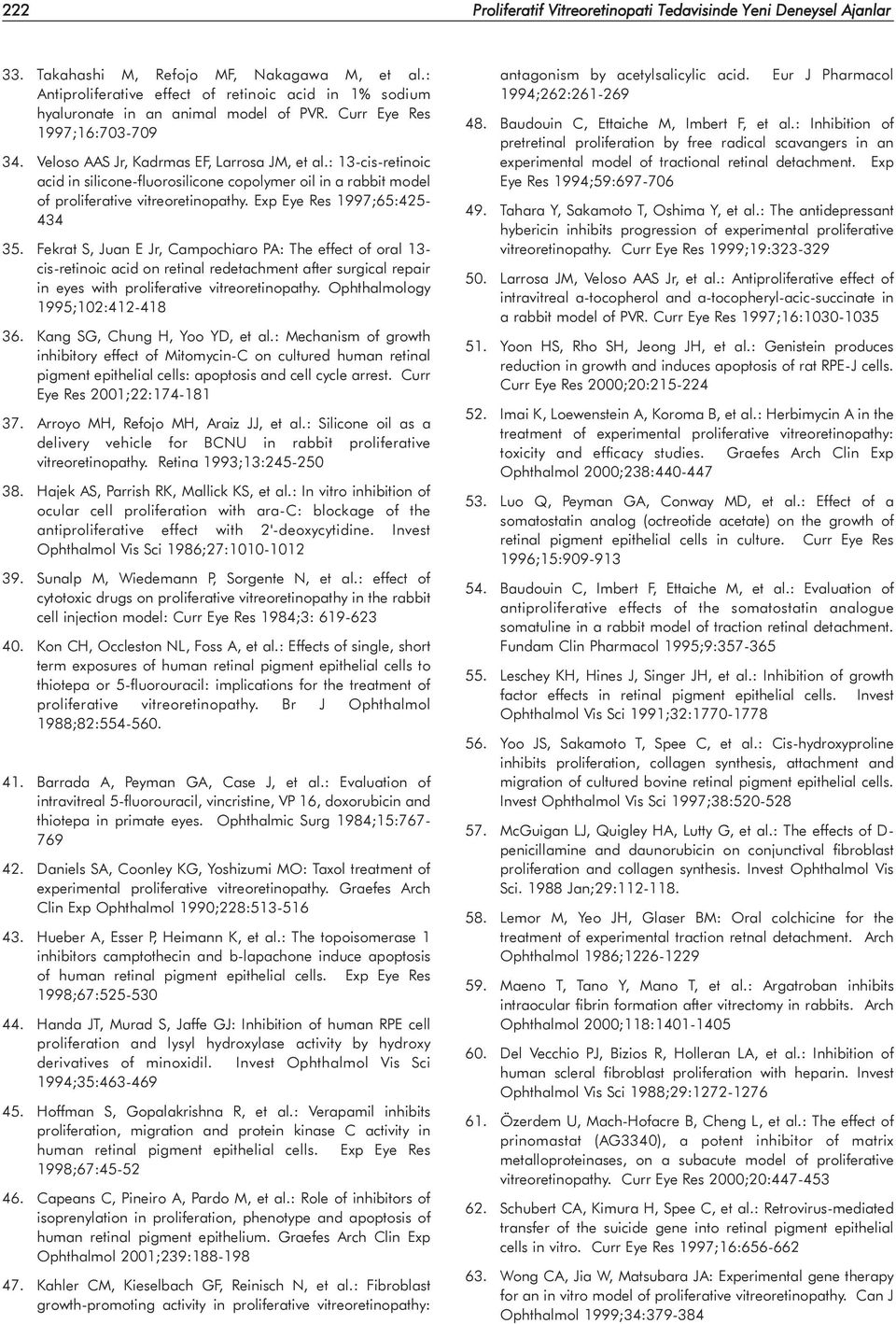 : 13-cis-retinoic acid in silicone-fluorosilicone copolymer oil in a rabbit model of proliferative vitreoretinopathy. Exp Eye Res 1997;65:425-434 35.