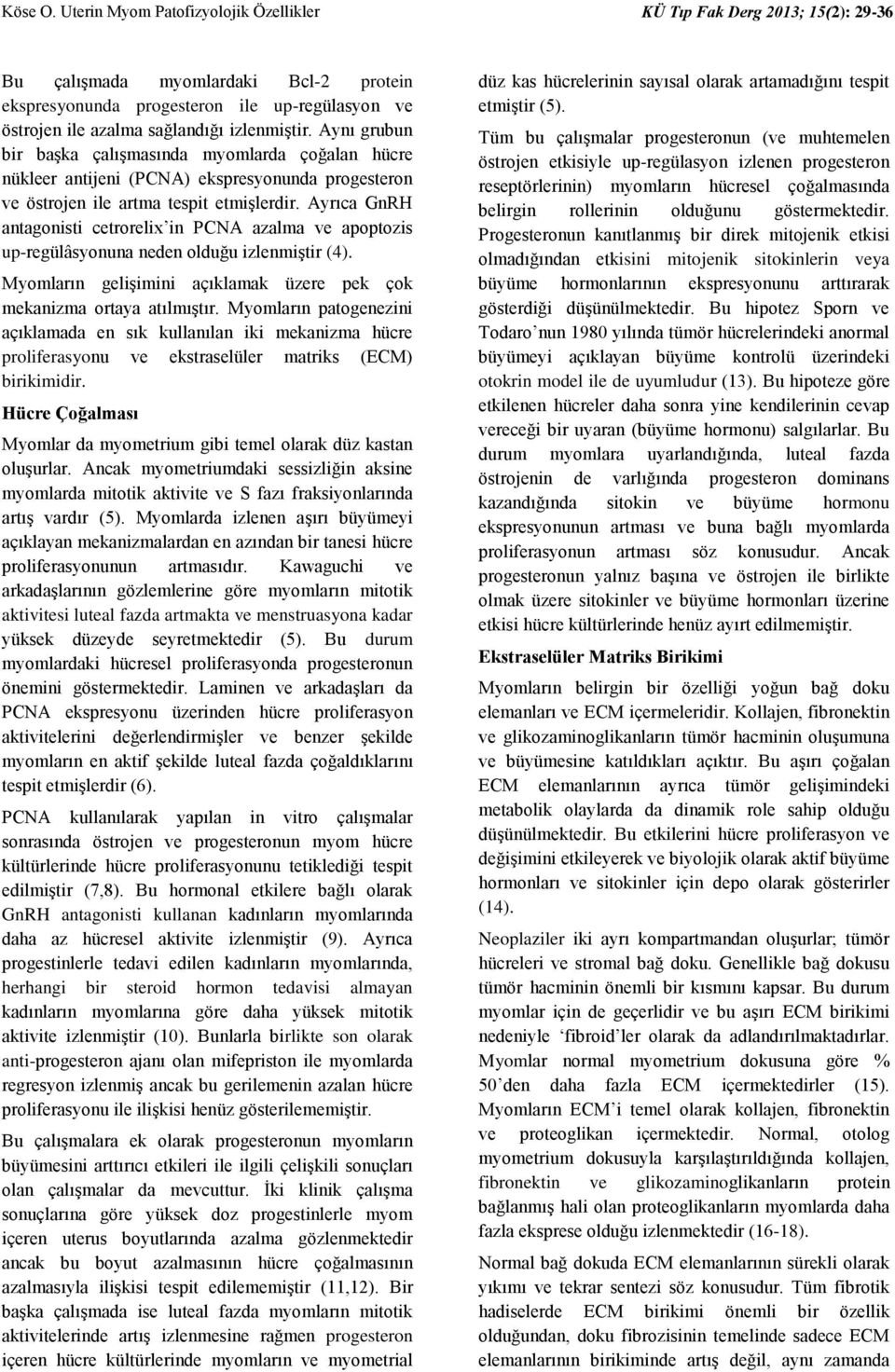 izlenmiştir. Aynı grubun bir başka çalışmasında myomlarda çoğalan hücre nükleer antijeni (PCNA) ekspresyonunda progesteron ve östrojen ile artma tespit etmişlerdir.