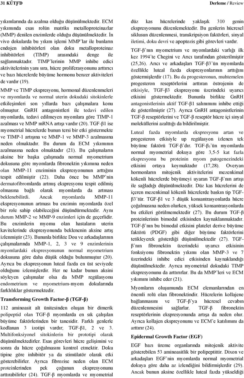 TIMP lerinin MMP inhibe edici aktivitelerinin yanı sıra, hücre proliferasyonunu arttırıcı ve bazı hücrelerde büyüme hormonu benzer aktiviteleri de vardır (19).