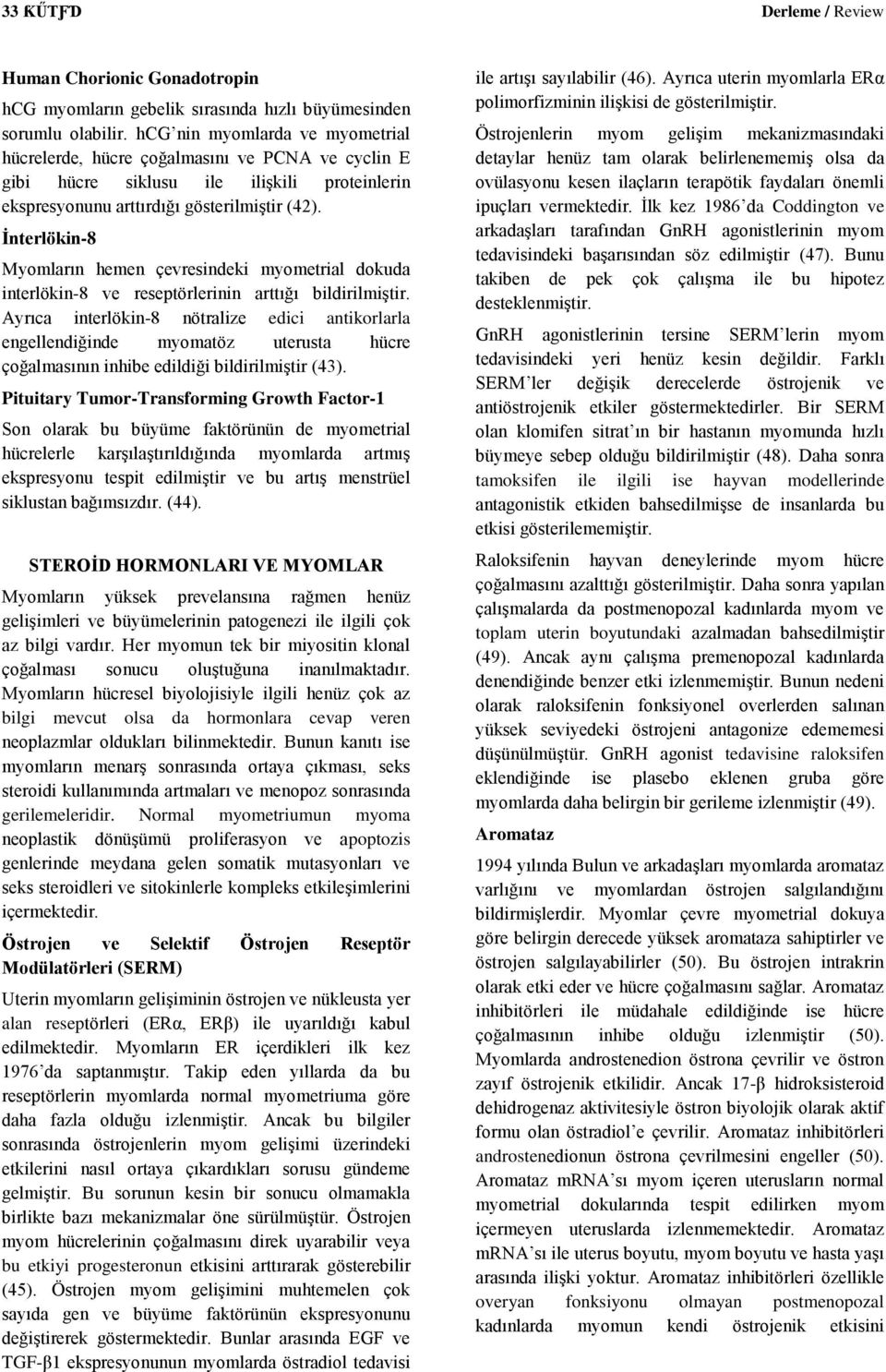 İnterlökin-8 Myomların hemen çevresindeki myometrial dokuda interlökin-8 ve reseptörlerinin arttığı bildirilmiştir.