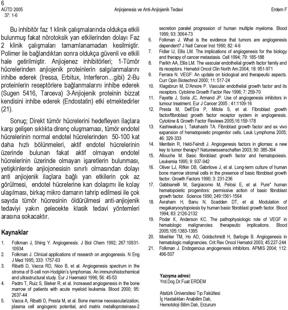 Anjiojenez inhibitörleri; 1-Tümör hücrelerinden anjiojenik proteinlerin salgılanmalarını inhibe ederek (Iressa, Erbitux, Interferon gibi) 2-Bu proteinlerin reseptörlere bağlanmalarını inhibe ederek