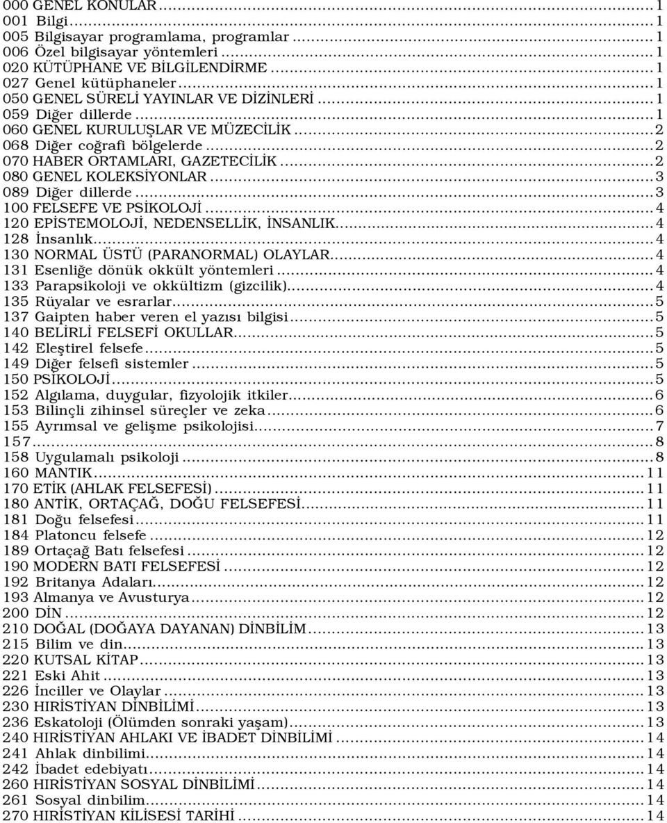 ..3 089 Diğer dillerde...3 100 FELSEFE VE PSİKOLOJİ...4 120 EPİSTEMOLOJİ, NEDENSELLİK, İNSANLIK...4 128 İnsanlõk...4 130 NORMAL ÜSTÜ (PARANORMAL) OLAYLAR...4 131 Esenliğe dönük okkült yöntemleri.