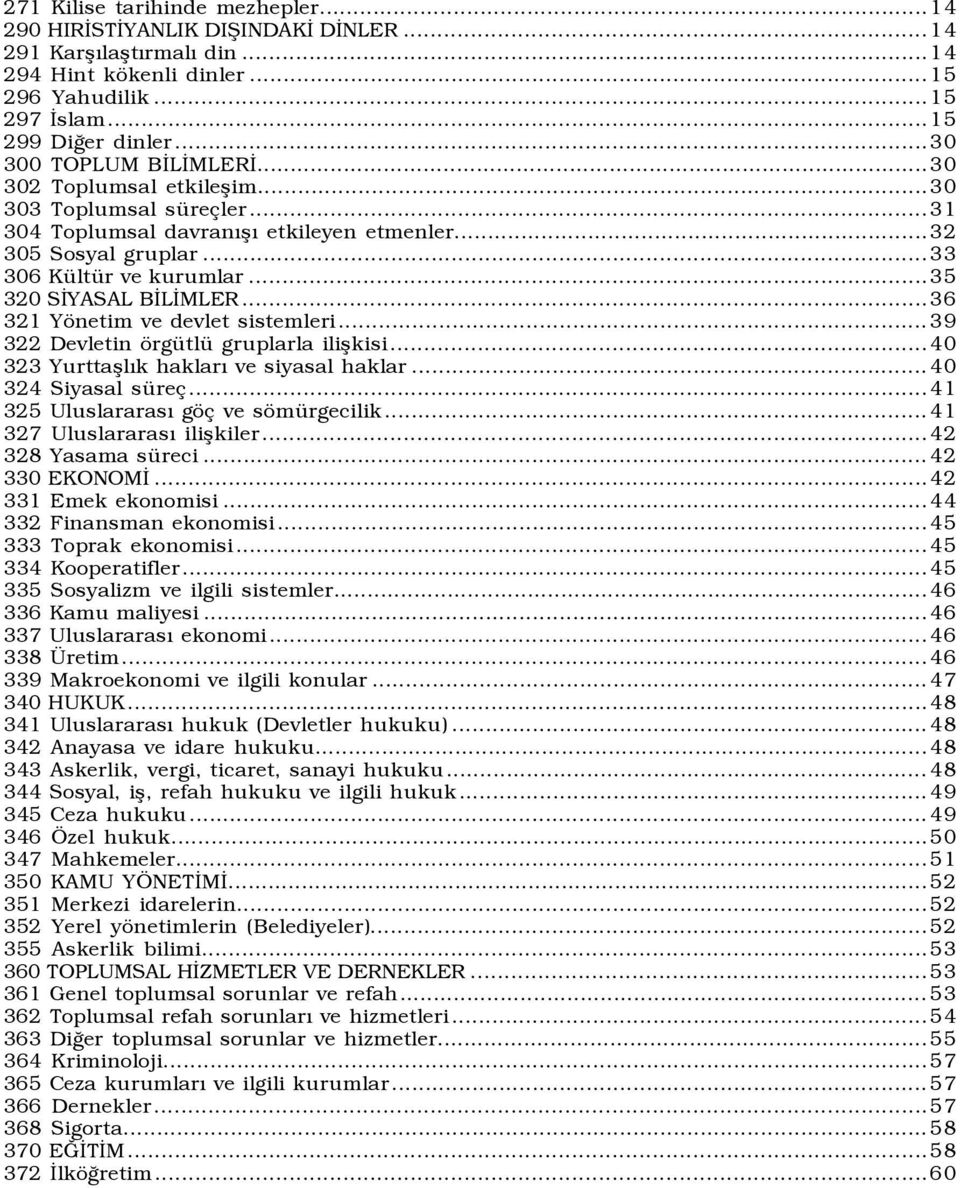 ..35 320 SİYASAL BİLİMLER...36 321 Yönetim ve devlet sistemleri...39 322 Devletin örgütlü gruplarla ilişkisi...40 323 Yurttaşlõk haklarõ ve siyasal haklar...40 324 Siyasal süreç.