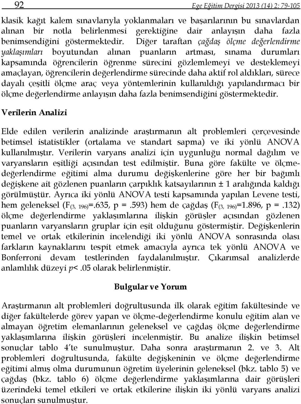 Diğer taraftan çağdaş ölçme değerlendirme yaklaşımları boyutundan alınan puanların artması, sınama durumları kapsamında öğrencilerin öğrenme sürecini gözlemlemeyi ve desteklemeyi amaçlayan,