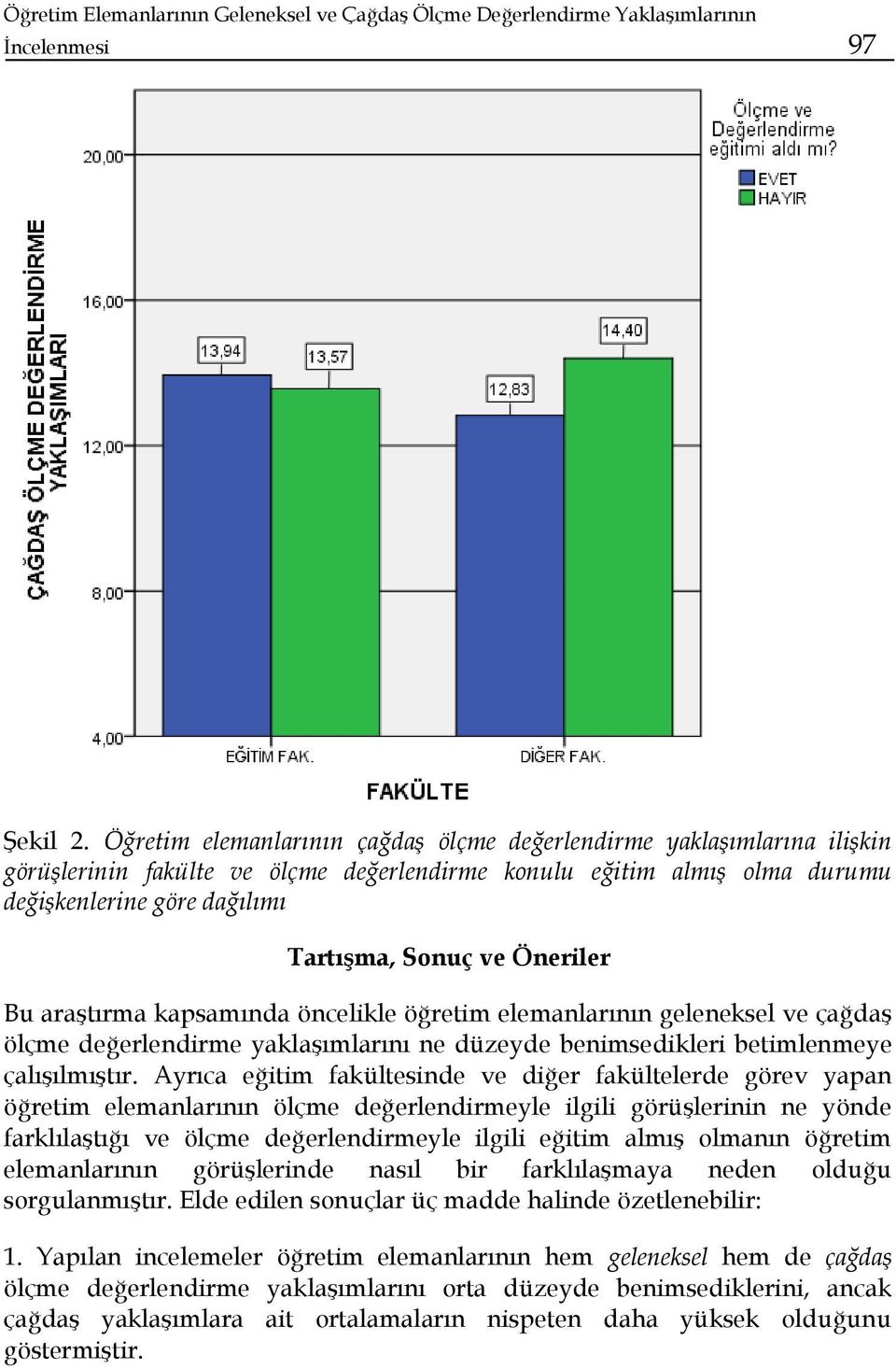 Öneriler Bu araştırma kapsamında öncelikle öğretim elemanlarının geleneksel ve çağdaş ölçme değerlendirme yaklaşımlarını ne düzeyde benimsedikleri betimlenmeye çalışılmıştır.