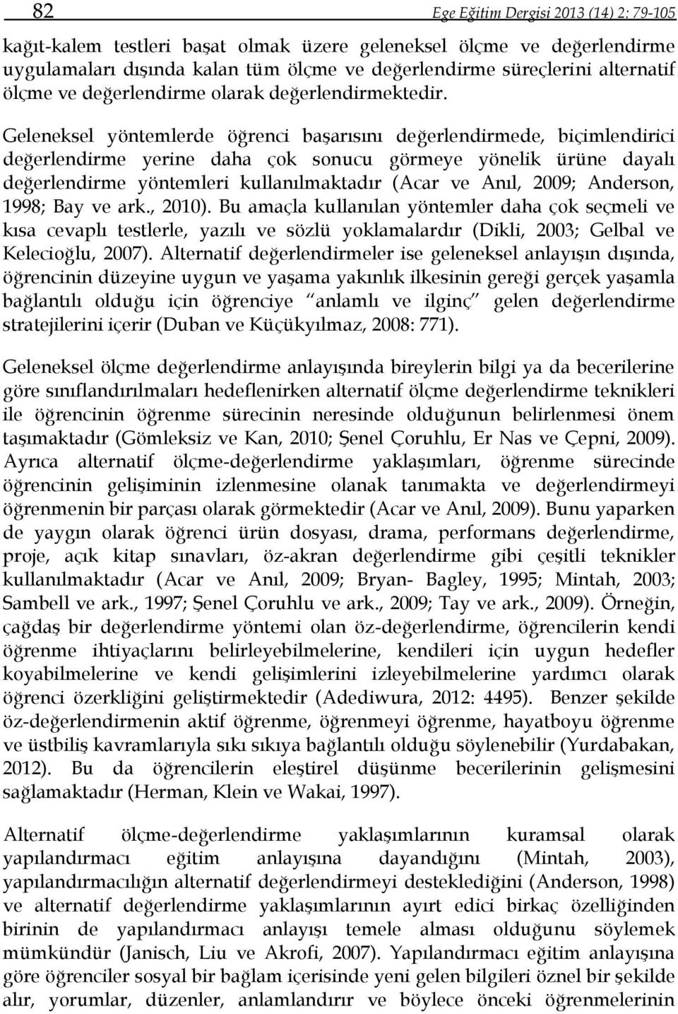 Geleneksel yöntemlerde öğrenci başarısını değerlendirmede, biçimlendirici değerlendirme yerine daha çok sonucu görmeye yönelik ürüne dayalı değerlendirme yöntemleri kullanılmaktadır (Acar ve Anıl,