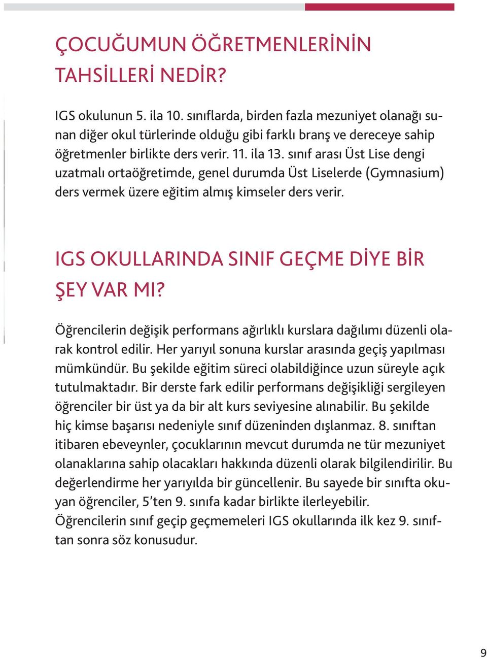 sınıf arası Üst Lise dengi uzatmalı ortaöğretimde, genel durumda Üst Liselerde (Gymnasium) ders vermek üzere eğitim almış kimseler ders verir. IGS OKULLARINDA SINIF GEÇME DİYE BİR ŞEY VAR MI?