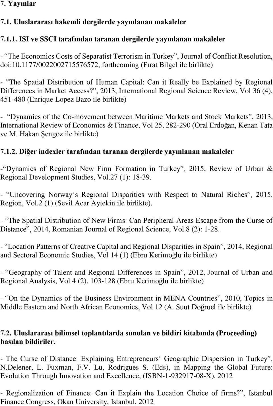 , 2013, International Regional Science Review, Vol 36 (4), 451-480 (Enrique Lopez Bazo ile birlikte) - Dynamics of the Co-movement between Maritime Markets and Stock Markets, 2013, International