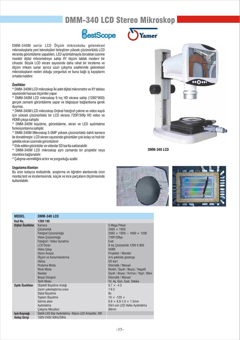 Büyük LCD ekraný sayesinde daha rahat bir inceleme ve ölçüm imkaný sunar ayrýca uzun çalýþma saatlerinde geleneksel mikroskoplarýn neden olduðu yorgunluk ve buna baðlý iþ kayýplarýný ortadan kaldýrýr.