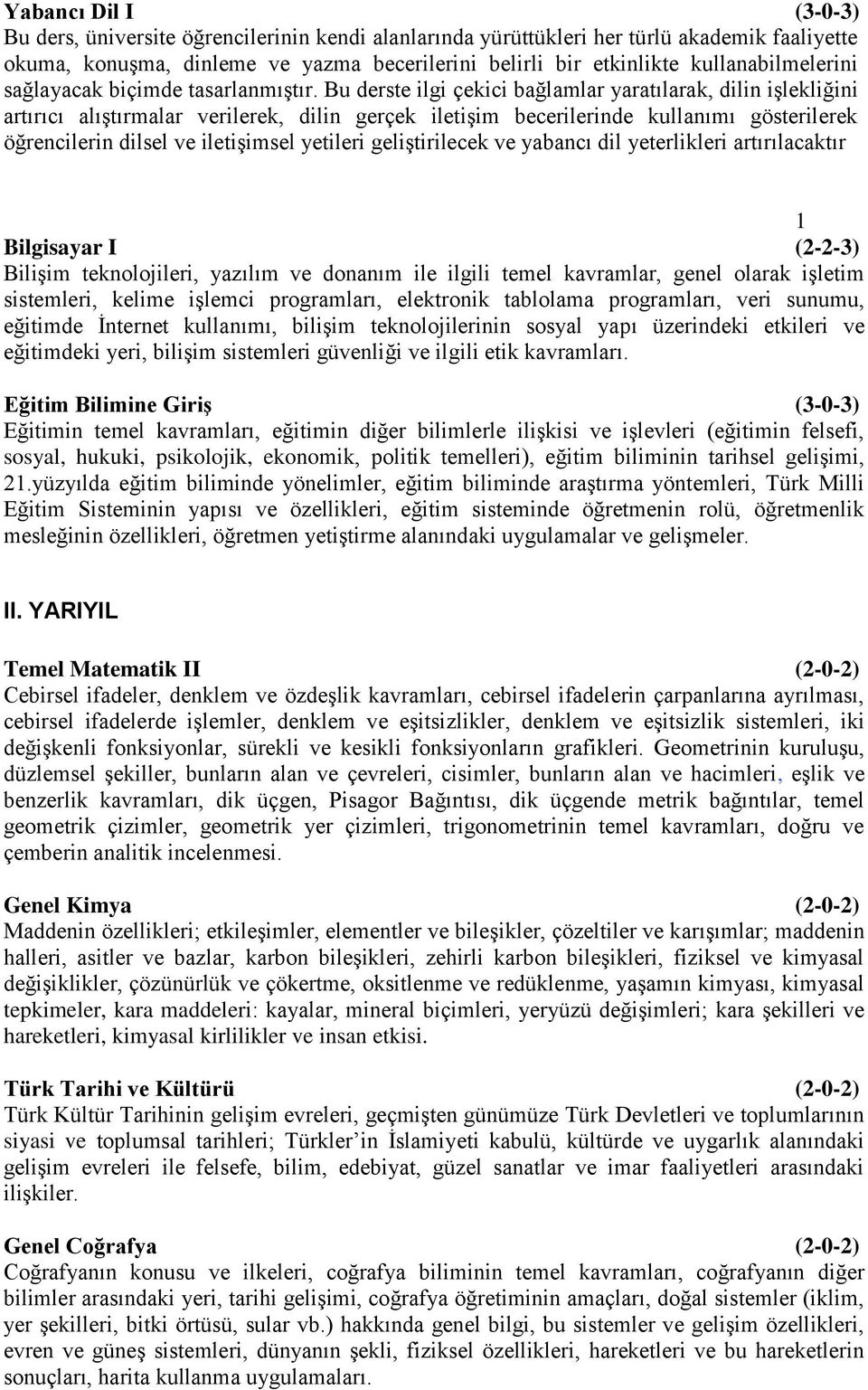 Bu derste ilgi çekici bağlamlar yaratılarak, dilin işlekliğini artırıcı alıştırmalar verilerek, dilin gerçek iletişim becerilerinde kullanımı gösterilerek öğrencilerin dilsel ve iletişimsel yetileri