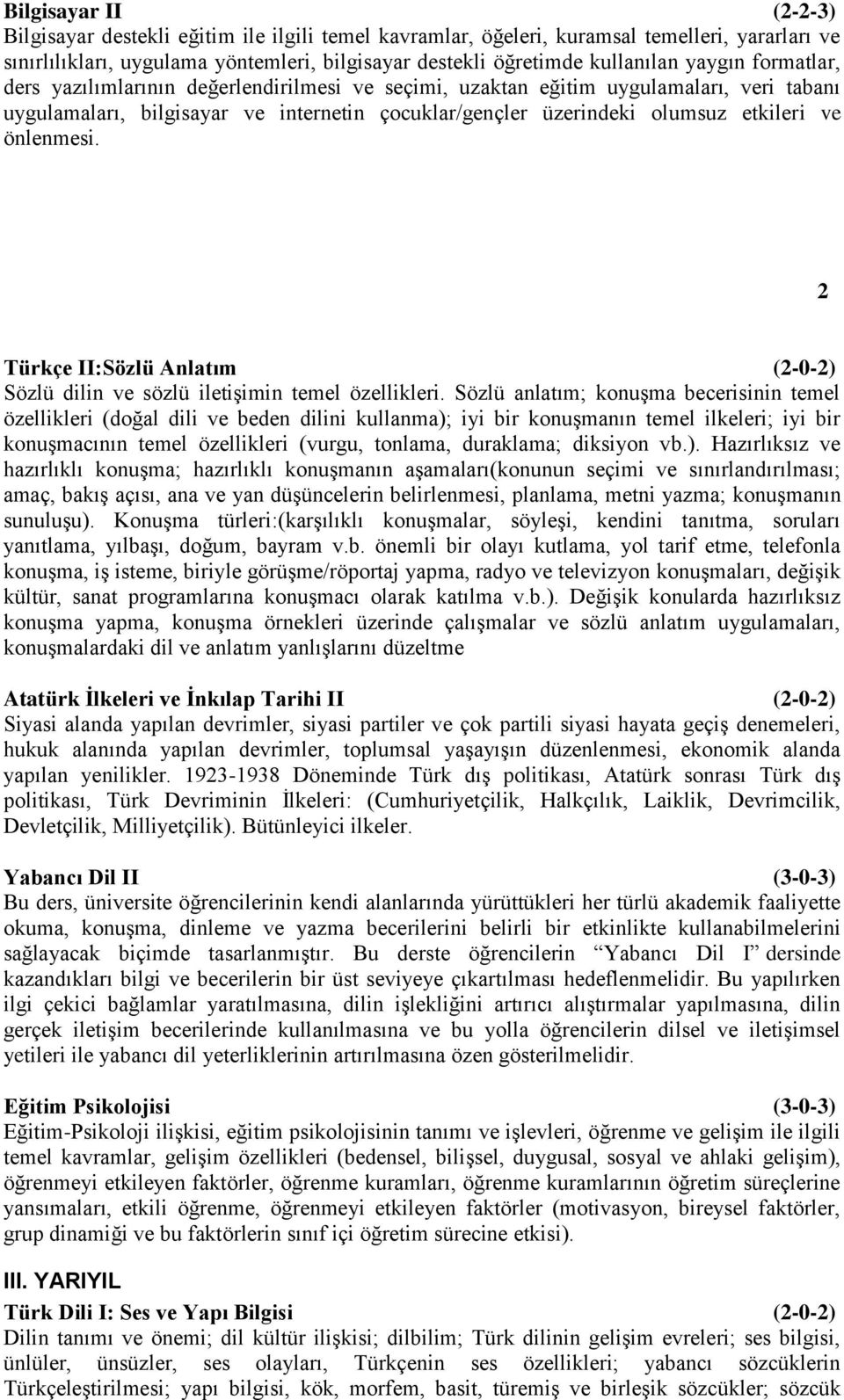 önlenmesi. 2 Türkçe II:Sözlü Anlatım (2-0-2) Sözlü dilin ve sözlü iletişimin temel özellikleri.