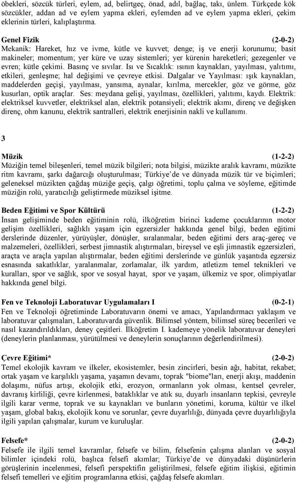 Genel Fizik (2-0-2) Mekanik: Hareket, hız ve ivme, kütle ve kuvvet; denge; iş ve enerji korunumu; basit makineler; momentum; yer küre ve uzay sistemleri; yer kürenin hareketleri; gezegenler ve evren;