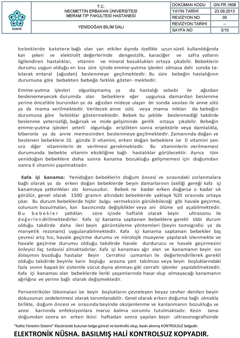 Bebeklerin durumu uygun olduğu en kısa süre içinde emme-yutma işlevleri olmasa dahi sonda takılarak enteral (ağızdan) beslenmeye geçilmektedir.