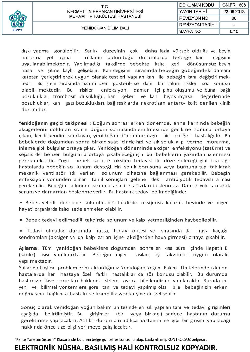 Kan değişimi sırasında bebeğin göbeğindeki damara kateter yerleştirilerek uygun olarak testleri yapılan kan ile bebeğin kanı değiştirilmektedir.