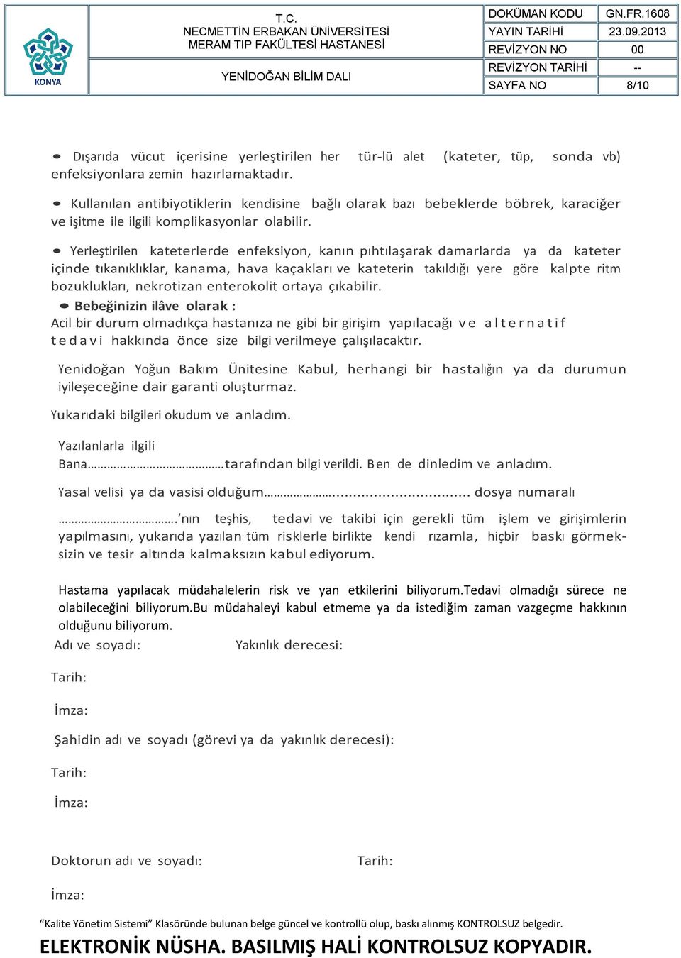 Yerleştirilen kateterlerde enfeksiyon, kanın pıhtılaşarak damarlarda ya da kateter içinde tıkanıklıklar, kanama, hava kaçakları ve kateterin takıldığı yere göre kalpte ritm bozuklukları, nekrotizan