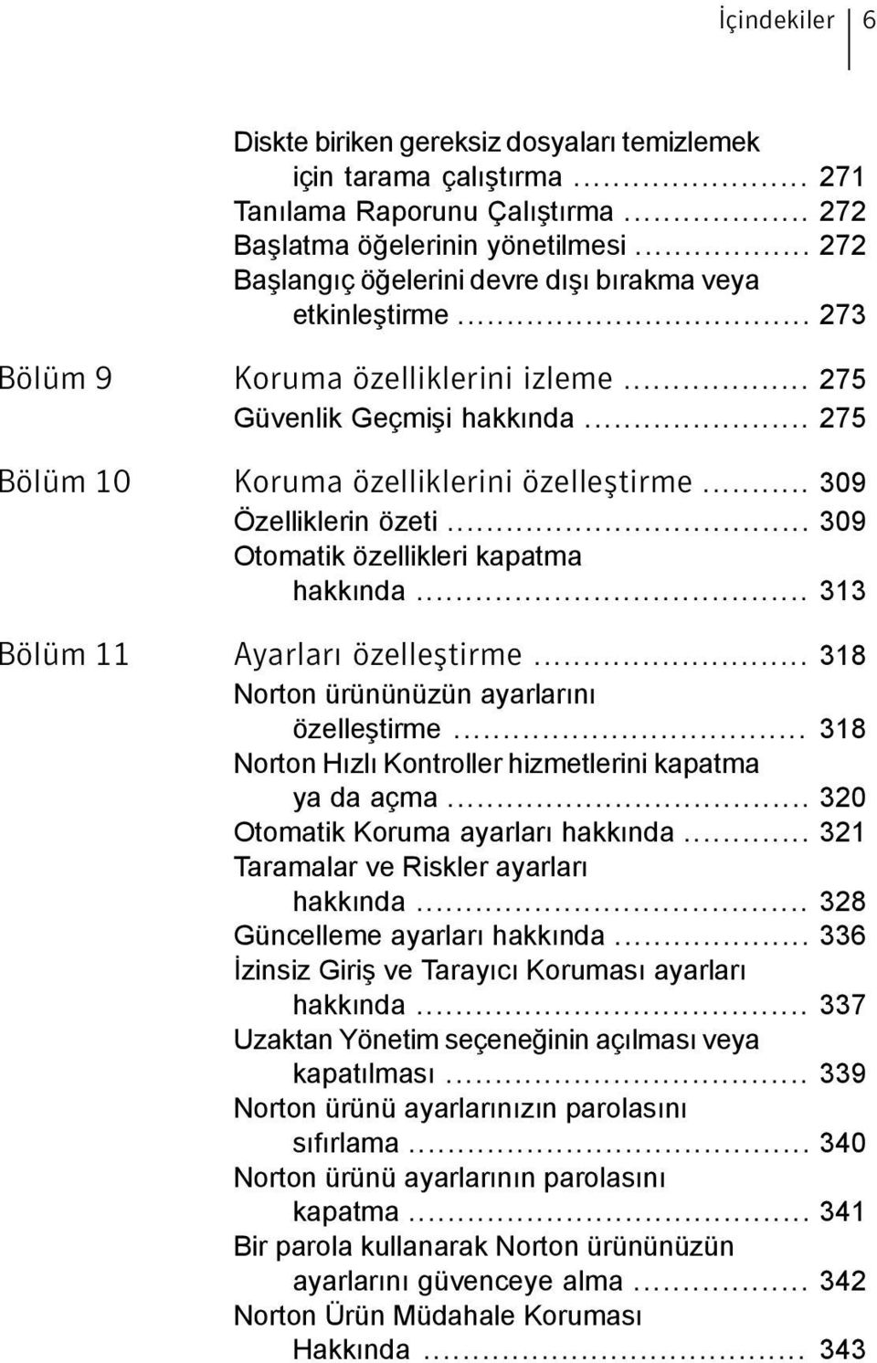 .. 309 Özelliklerin özeti... 309 Otomatik özellikleri kapatma hakkında... 313 Bölüm 11 Ayarları özelleştirme... 318 Norton ürününüzün ayarlarını özelleştirme.