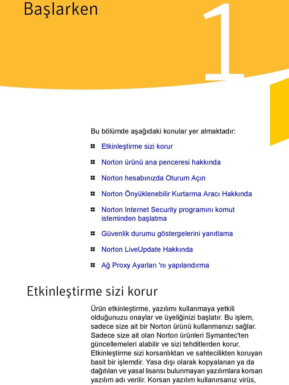 sizi korur Ürün etkinleştirme, yazılımı kullanmaya yetkili olduğunuzu onaylar ve üyeliğinizi başlatır. Bu işlem, sadece size ait bir Norton ürünü kullanmanızı sağlar.