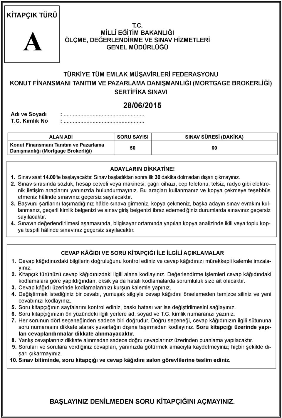 28/06/2015 dı ve Soyadı :... T.C. Kimlik No :... LN DI SORU SYISI SINV SÜRESİ (DKİK) Konut Finansmanı Tanıtım ve Pazarlama Danışmanlığı (Mortgage Brokerliği) 50 60 DYLRIN DİKKTİNE! 1. Sınav saat 14.