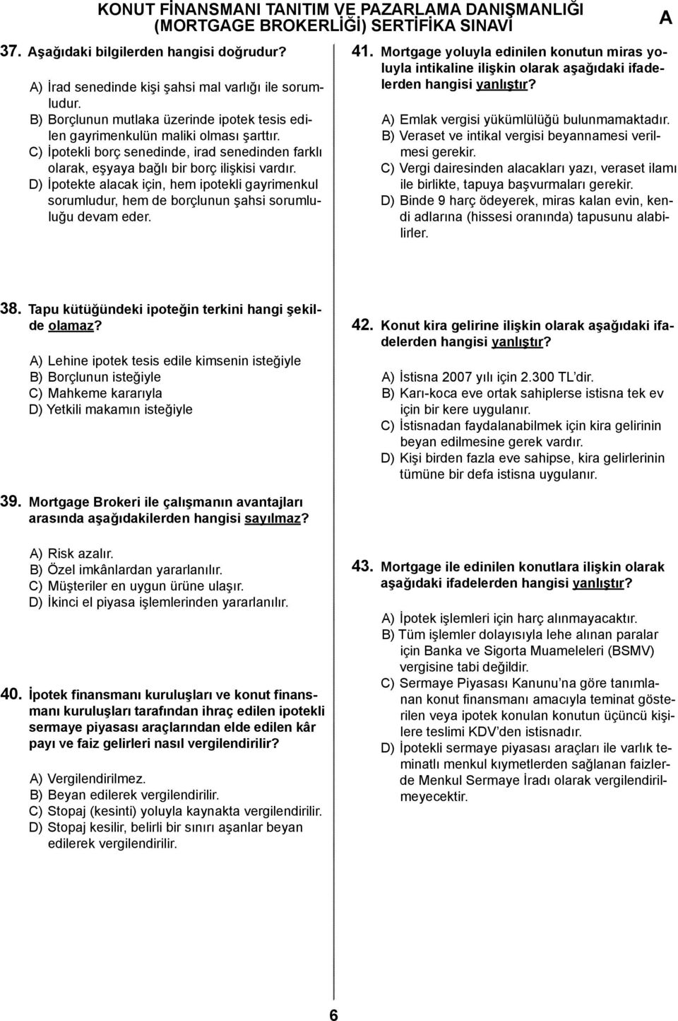 D) İpotekte alacak için, hem ipotekli gayrimenkul sorumludur, hem de borçlunun şahsi sorumluluğu devam eder. 41.