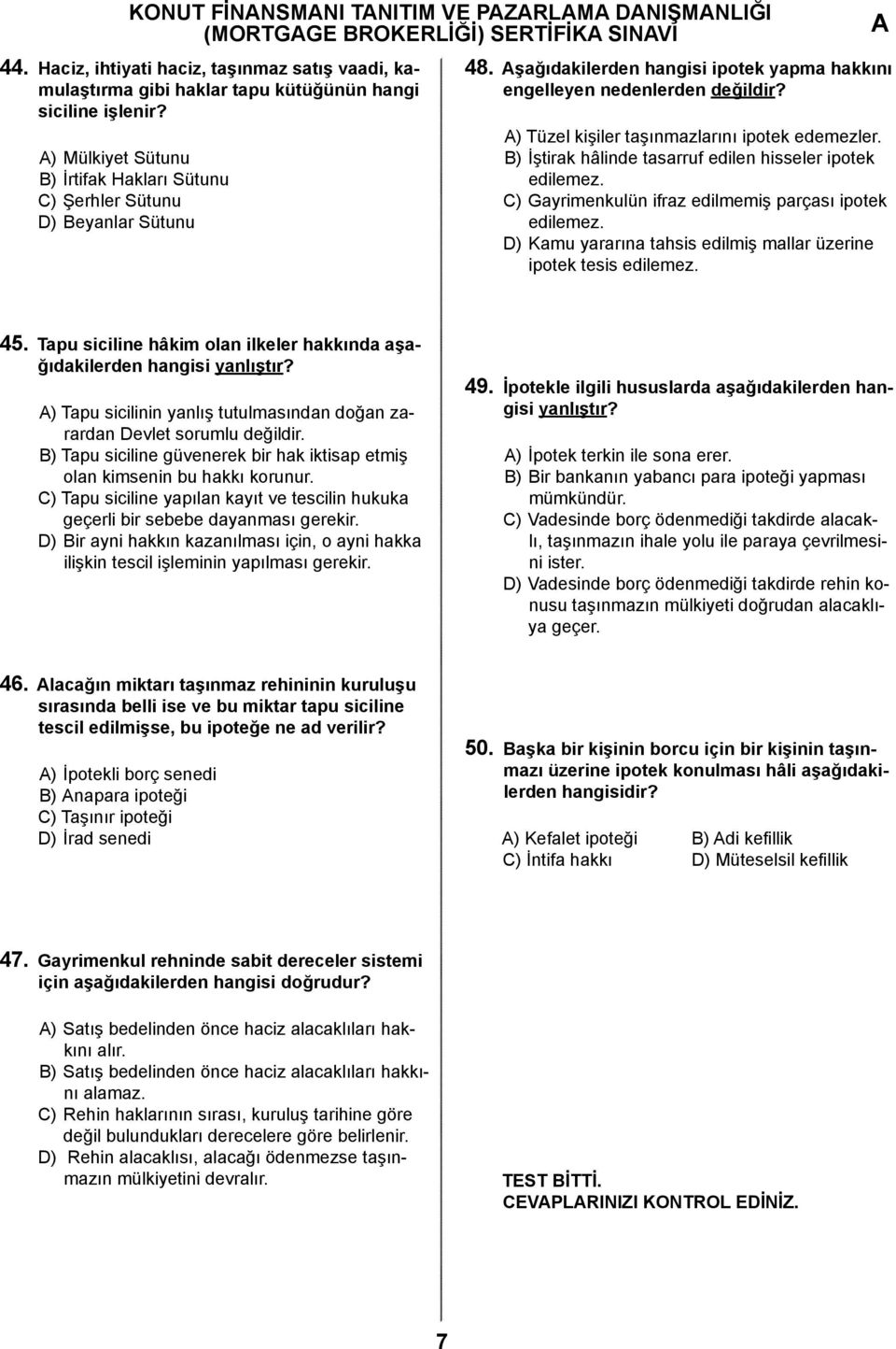 ) Tüzel kişiler taşınmazlarını ipotek edemezler. B) İştirak hâlinde tasarruf edilen hisseler ipotek edilemez. C) Gayrimenkulün ifraz edilmemiş parçası ipotek edilemez.