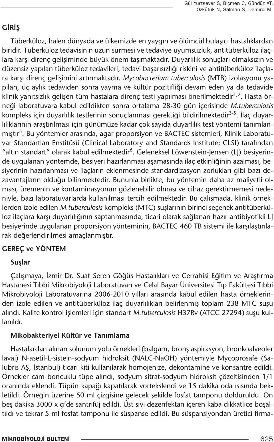 Duyarlılık sonuçları olmaksızın ve düzensiz yapılan tüberküloz tedavileri, tedavi başarısızlığı riskini ve antitüberküloz ilaçlara karşı direnç gelişimini artırmaktadır.