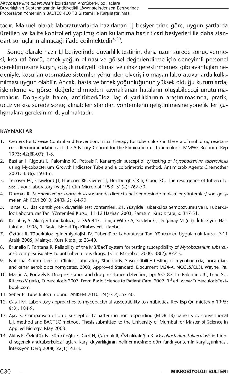 Manuel olarak laboratuvarlarda hazırlanan LJ besiyerlerine göre, uygun şartlarda üretilen ve kalite kontrolleri yapılmış olan kullanıma hazır ticari besiyerleri ile daha standart sonuçların alınacağı