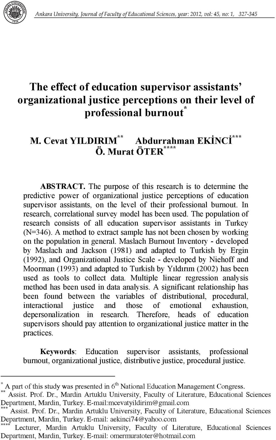 The purpose of this research is to determine the predictive power of organizational justice perceptions of education supervisor assistants, on the level of their professional burnout.