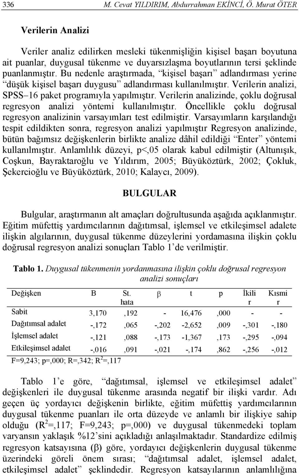 Bu nedenle araştırmada, kişisel başarı adlandırması yerine düşük kişisel başarı duygusu adlandırması kullanılmıştır. Verilerin analizi, SPSS 16 paket programıyla yapılmıştır.