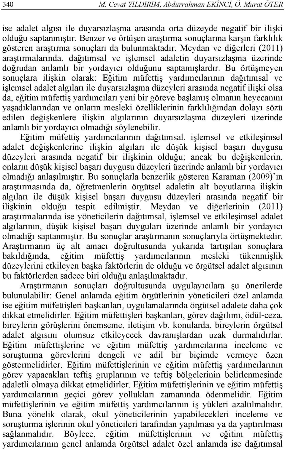 Meydan ve diğerleri (2011) araştırmalarında, dağıtımsal ve işlemsel adaletin duyarsızlaşma üzerinde doğrudan anlamlı bir yordayıcı olduğunu saptamışlardır.