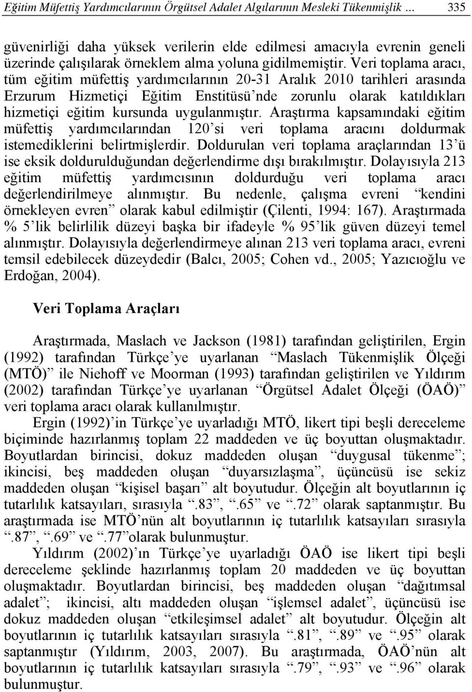 Veri toplama aracı, tüm eğitim müfettiş yardımcılarının 20-31 Aralık 2010 tarihleri arasında Erzurum Hizmetiçi Eğitim Enstitüsü nde zorunlu olarak katıldıkları hizmetiçi eğitim kursunda uygulanmıştır.