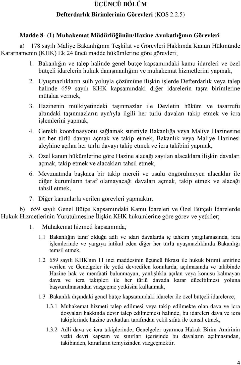 göre görevleri; 1. Bakanlığın ve talep halinde genel bütçe kapsamındaki kamu idareleri ve özel bütçeli idarelerin hukuk danışmanlığını ve muhakemat hizmetlerini yapmak, 2.