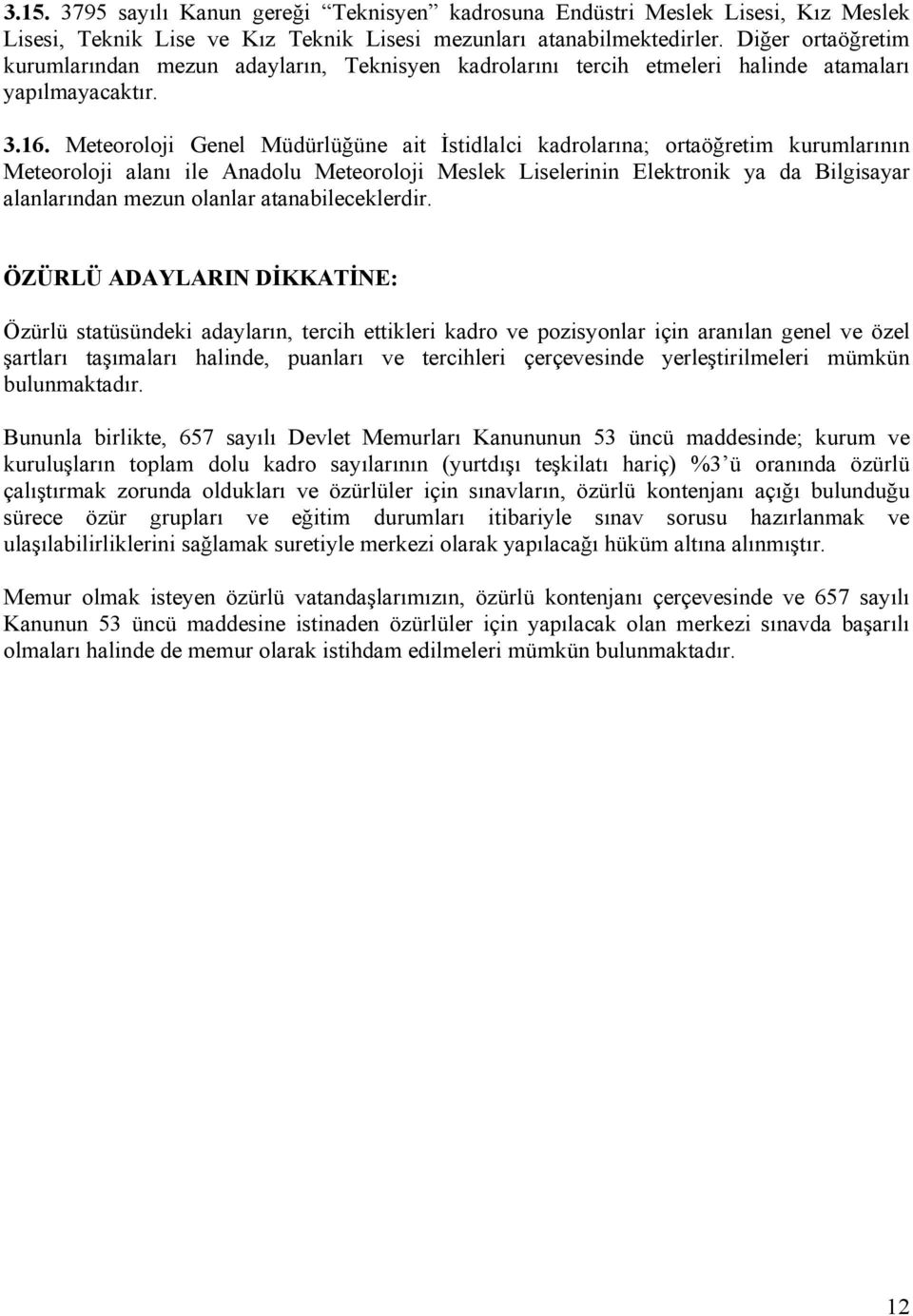 Meteoroloji Genel Müdürlüğüne ait İstidlalci kadrolarına; ortaöğretim kurumlarının Meteoroloji alanı ile Anadolu Meteoroloji Meslek Liselerinin Elektronik ya da Bilgisayar alanlarından mezun olanlar