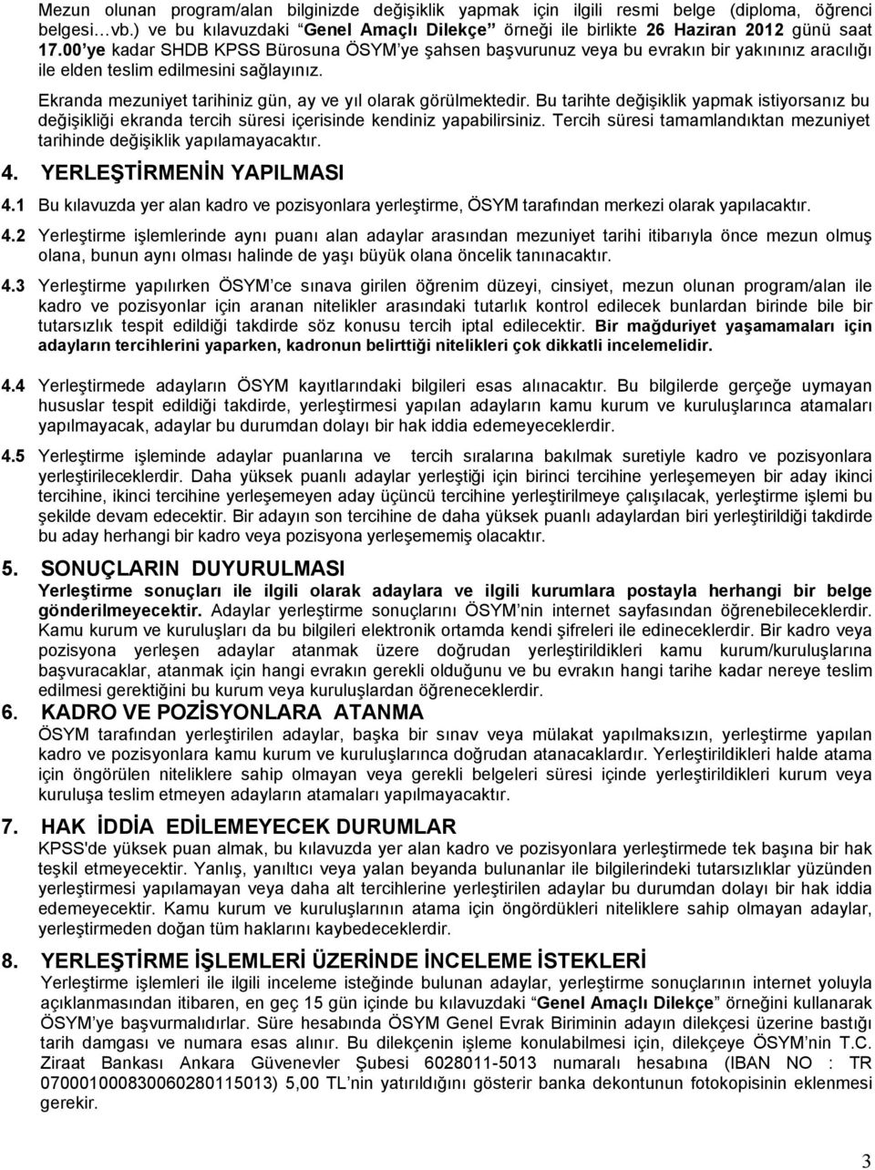 Ekranda mezuniyet tarihiniz gün, ay ve yıl olarak görülmektedir. Bu tarihte değişiklik yapmak istiyorsanız bu değişikliği ekranda tercih süresi içerisinde kendiniz yapabilirsiniz.