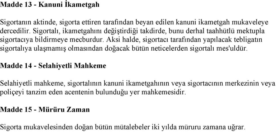 Aksi halde, sigortacı tarafından yapılacak tebligatın sigortalıya ulaşmamış olmasından doğacak bütün neticelerden sigortalı mes'uldür.