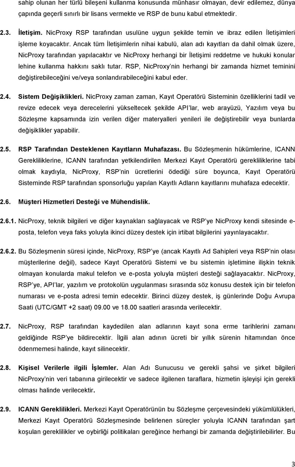 Ancak tüm İletişimlerin nihai kabulü, alan adı kayıtları da dahil olmak üzere, NicProxy tarafından yapılacaktır ve NicProxy herhangi bir İletişimi reddetme ve hukuki konular lehine kullanma hakkını