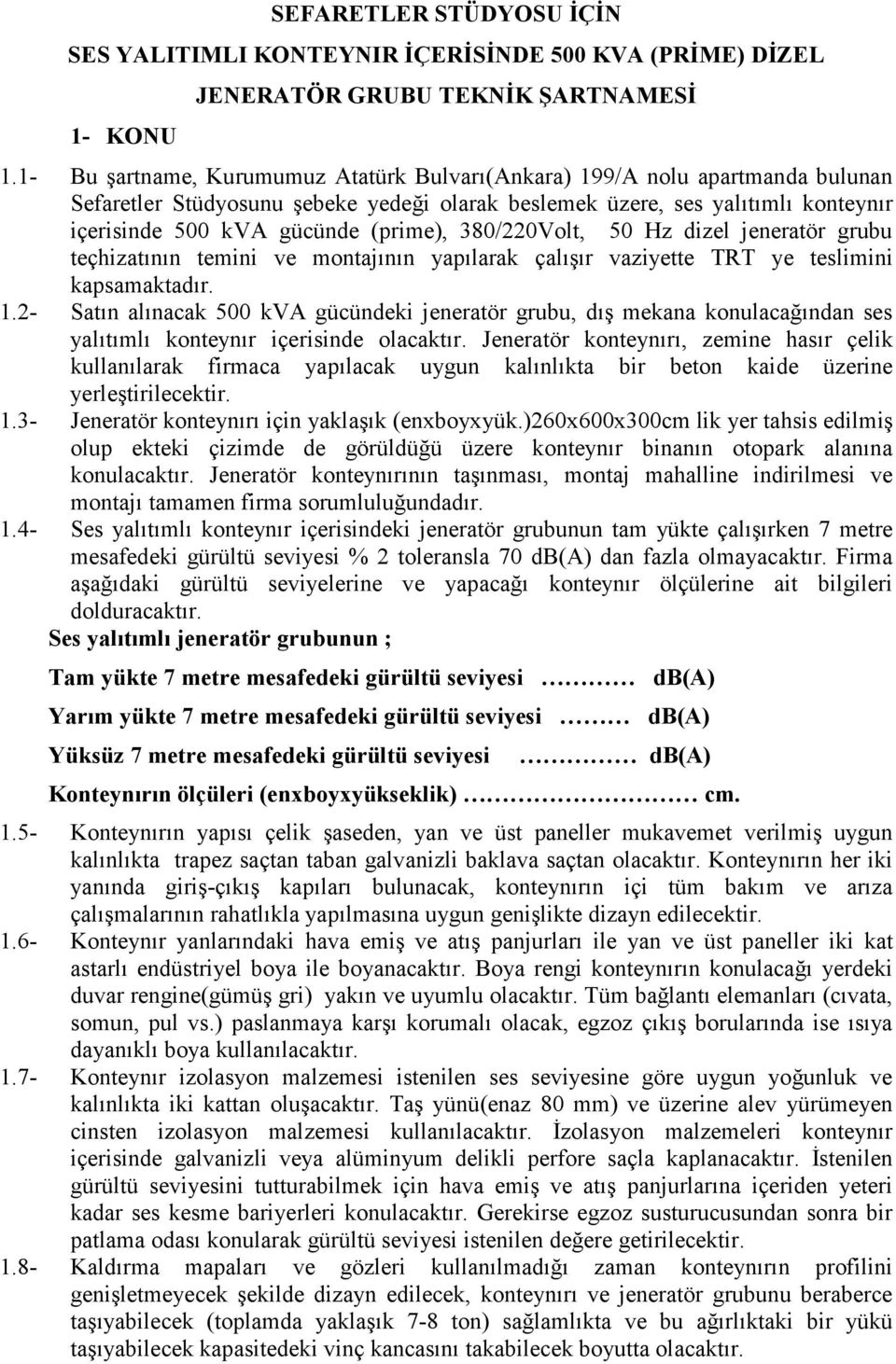 380/220Volt, 50 Hz dizel jeneratör grubu teçhizatının temini ve montajının yapılarak çalışır vaziyette TRT ye teslimini kapsamaktadır. 1.