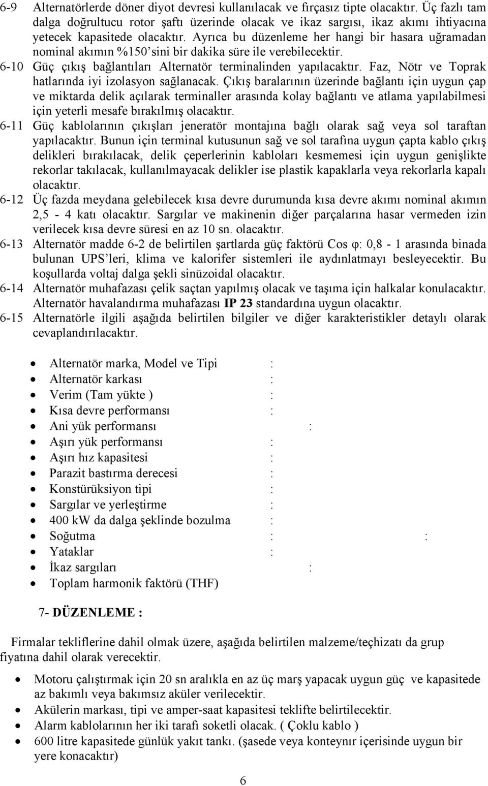 Ayrıca bu düzenleme her hangi bir hasara uğramadan nominal akımın %150 sini bir dakika süre ile verebilecektir. 6-10 Güç çıkış bağlantıları Alternatör terminalinden yapılacaktır.