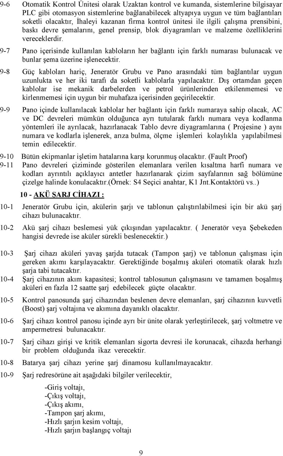 9-7 Pano içerisinde kullanılan kabloların her bağlantı için farklı numarası bulunacak ve bunlar şema üzerine işlenecektir.