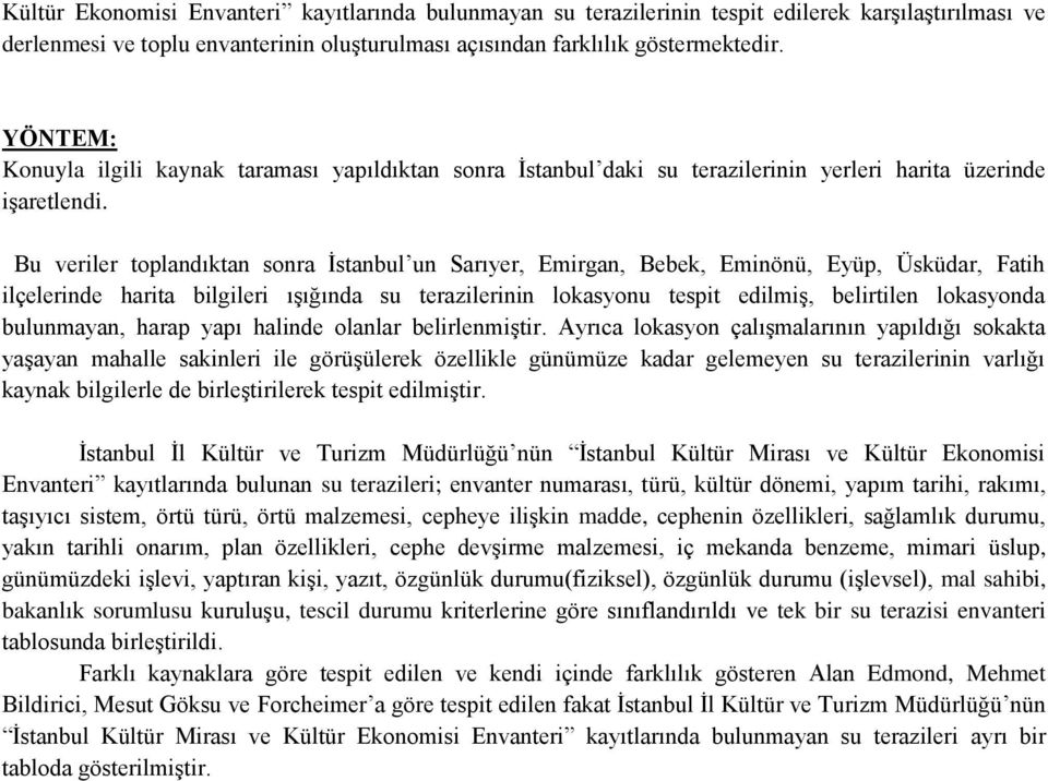 Bu veriler toplandıktan sonra İstanbul un Sarıyer, Emirgan, Bebek, Eminönü, Eyüp, Üsküdar, Fatih ilçelerinde harita bilgileri ışığında su terazilerinin lokasyonu tespit edilmiş, belirtilen lokasyonda