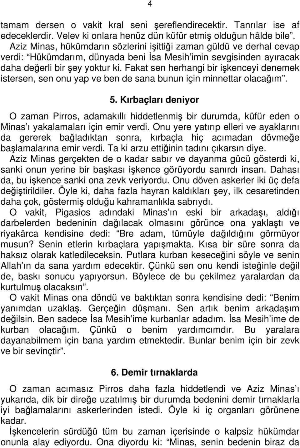 Fakat sen herhangi bir işkenceyi denemek istersen, sen onu yap ve ben de sana bunun için minnettar olacağım. 5.