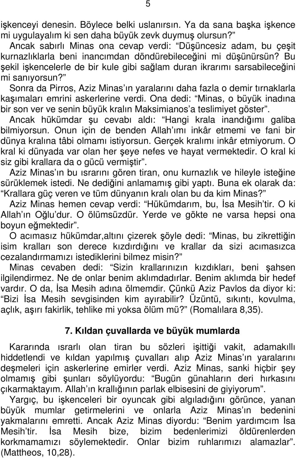 Bu şekil işkencelerle de bir kule gibi sağlam duran ikrarımı sarsabileceğini mi sanıyorsun?